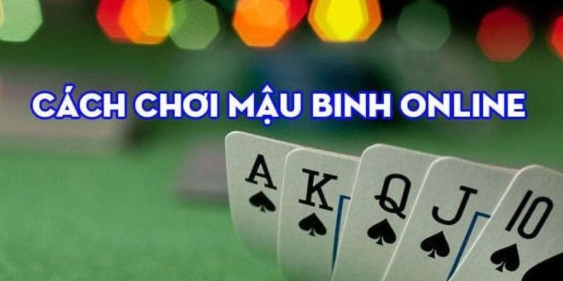 Thông tin cơ bản về cách chơi mậu binh trực tuyến